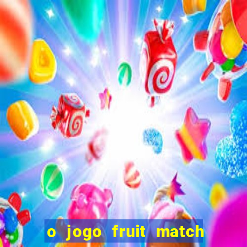 o jogo fruit match paga mesmo